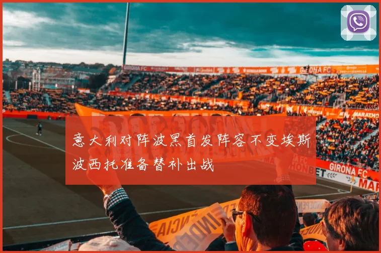 意大利对阵波黑首发阵容不变埃斯波西托准备替补出战